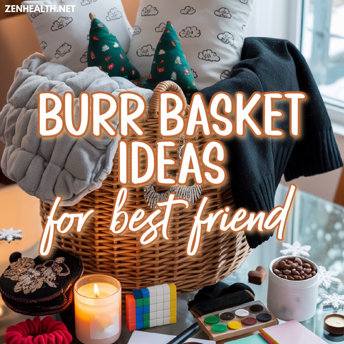 burr basket ideas for best friend text overlay on a photo of a brr basket with pillows, sweater, candle, coffee beans, paints, building blocks, scrunchie and earrings